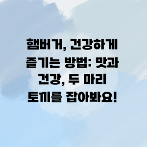 Read more about the article 햄버거, 건강하게 즐기는 방법: 맛과 건강, 두 마리 토끼를 잡아봐요!